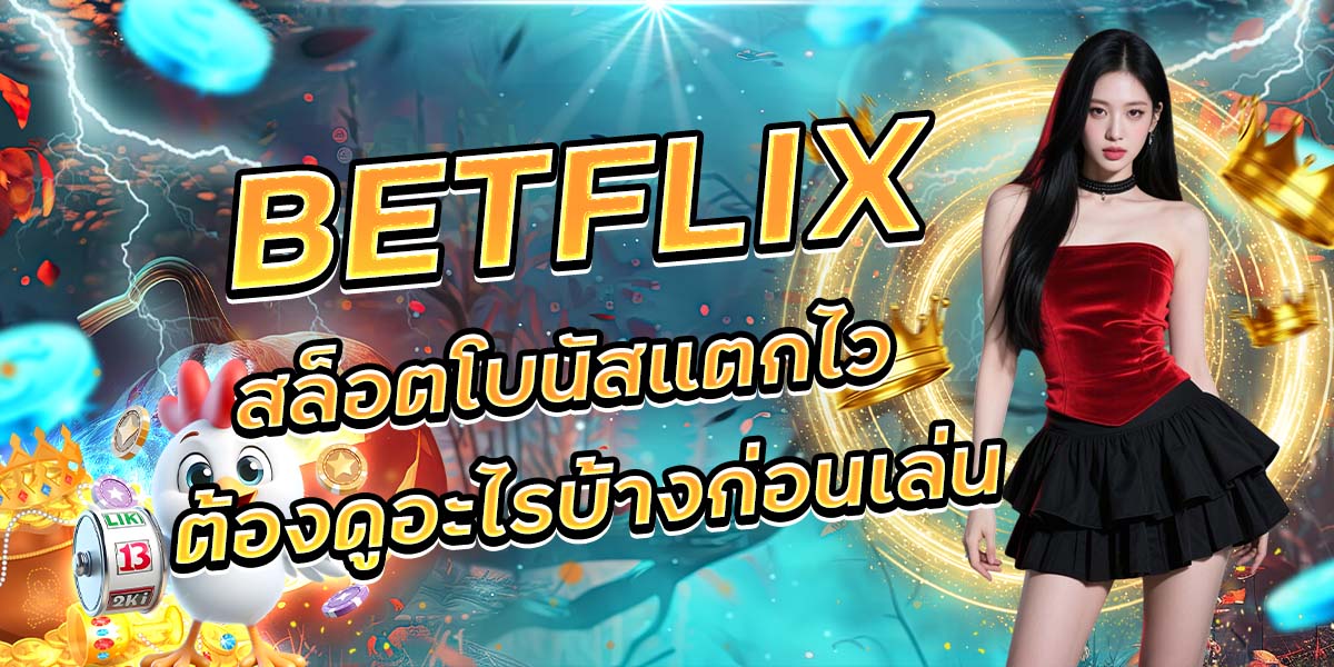 BETFLIX สล็อตโบนัสแตกไว ต้องดูอะไรบ้างก่อนเล่น